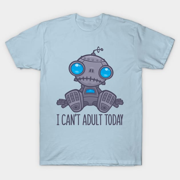 I Can't Adult Today Sad Robot T-Shirt by fizzgig